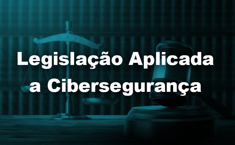 Legislação Aplicada a Cibersegurança